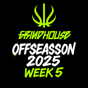 GRINDHOUSE OFFSEASON 2025 - WEEK 5