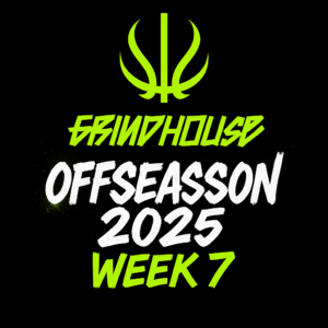 GRINDHOUSE OFFSEASON 2025 - WEEK 7
