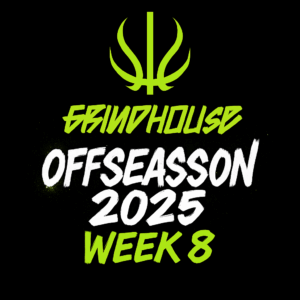 GRINDHOUSE OFFSEASON 2025 - WEEK 8